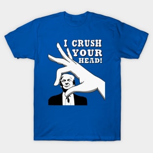 I CRUSH YOUR HEAD! T-Shirt